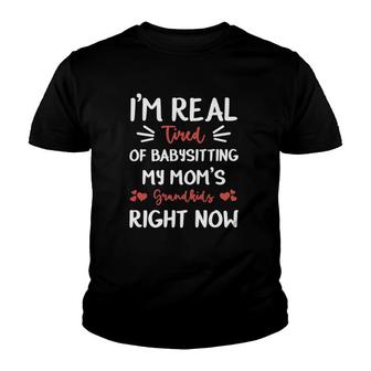 I'm Real Tired Of Babysitting My Mom's Grandkids Right Now Mothers Day Youth T-shirt | Mazezy AU
