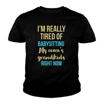 I'm Really Tired Of Babysitting My Mom's Grandkids Right Now Youth T-shirt | Mazezy