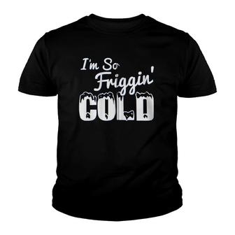 I'm So Friggin' Cold Funny Winter Zip Youth T-shirt | Mazezy AU