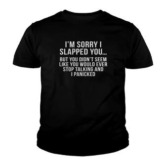 I'm Sorry I Slapped You But You Didn't Seem Like You Would Ever Stop Talking And I Panicked Youth T-shirt | Mazezy