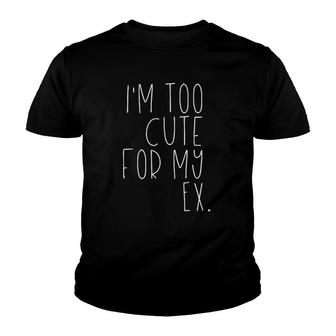 I'm Too Cute For My Ex Breakup Youth T-shirt | Mazezy