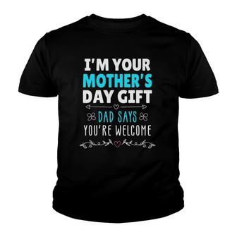 I'm Your Mother's Day Gift, Dad Says You're Welcome Youth T-shirt | Mazezy