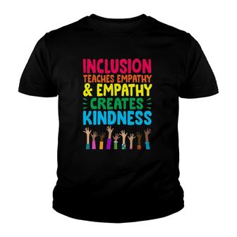 Inclusion Teaches Empathy And Empathy Creates Kindness Youth T-shirt | Mazezy