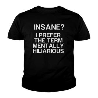 Insane I Prefer The Term Mentally Hilarious - Funny Youth T-shirt | Mazezy