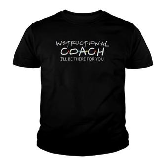Instructional Coach I'll Be There For You Sport Teacher Youth T-shirt | Mazezy