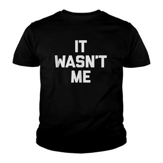 It Wasn't Me Funny Saying Sarcastic Novelty Humor Youth T-shirt | Mazezy
