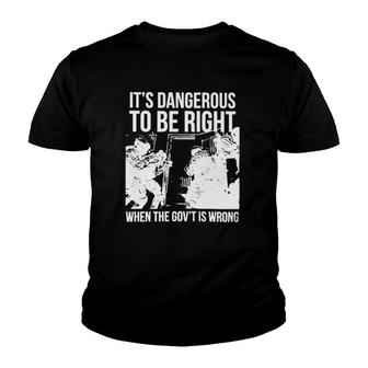 It’S Dangerous To Be Right When The Gov’T Is Wrong Youth T-shirt | Mazezy