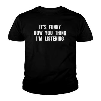 It's Funny How You Think I'm Listening Youth T-shirt | Mazezy