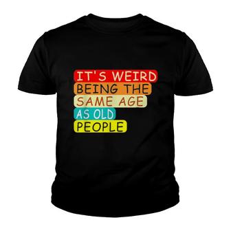 It's Weird Being The Same Age As Old People Retro Sarcastic Youth T-shirt | Mazezy