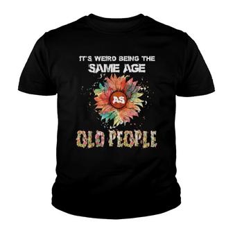 It's Weird Being The Same Age As Old People Youth T-shirt | Mazezy