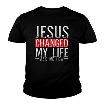 Jesus Changed My Life Ask Me How Christian Christians Youth T-shirt | Mazezy