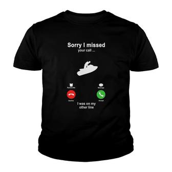 Jet Skiing Sorry I Missed Your Call I Was On My Other Line Funny Sport Lovers Youth T-shirt - Thegiftio UK
