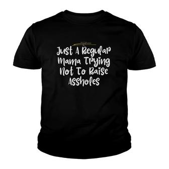 Just A Regular Mama Trying Not To Raise Assholes Gift Youth T-shirt | Mazezy