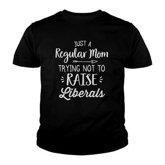 Just A Regular Mom Trying Not To Raise Liberals Mother's Day Youth T-shirt | Mazezy