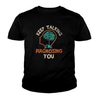 Keep Talking I'm Diagnosing You Psychologist Psychology Youth T-shirt | Mazezy