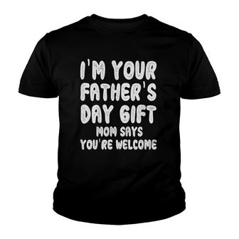 Kids I'm Your Father's Day Gift Mom Says You're Welcome Youth T-shirt | Mazezy
