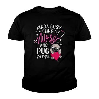 Kinda Busy Being A Nurse And A Pug Mom Nurse Mothers Day Youth T-shirt | Mazezy