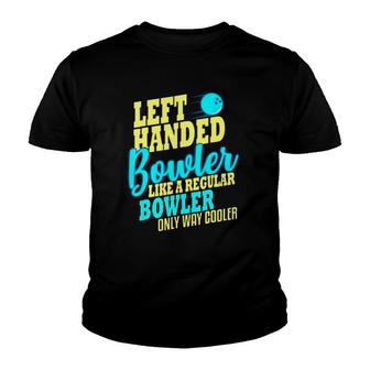 Left Handed Bowler Like A Regular Bowler Only Way Cooler Bowling Ball Bowlers Youth T-shirt | Mazezy