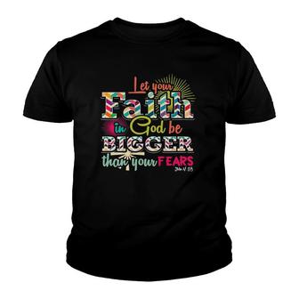 Let Your Faith In God Be Bigger Than Your Fears John 418 Ver2 Youth T-shirt | Mazezy
