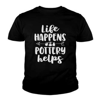 Life Happens Pottery Helps Funny Pottery Gift Women Youth T-shirt | Mazezy