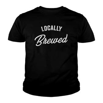 Locally Brewed Men Women Gift Youth T-shirt | Mazezy CA