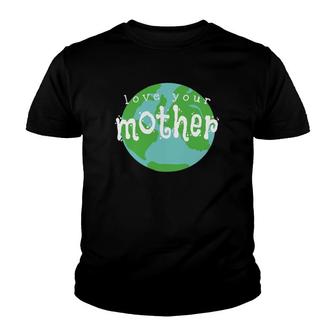 Love Your Mother Earth Day Climate Change Activist Youth T-shirt | Mazezy