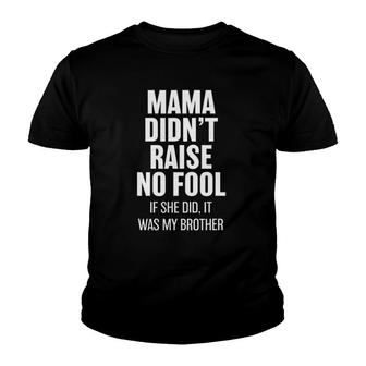 Mama Didn't Raise No Fool - Brother Funny Youth T-shirt | Mazezy
