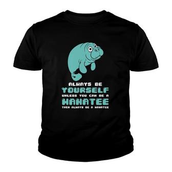 Manatee Always Be Yourself Unless You Can Be A Manatee Youth T-shirt - Thegiftio UK