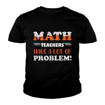 Math Teachers Have A Lot Of Problem Youth T-shirt | Mazezy