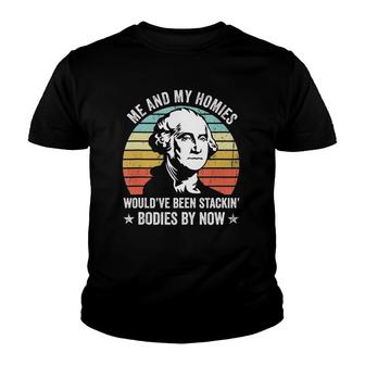 Me And My Homies Would Be Stacking Bodies By Now Youth T-shirt | Mazezy