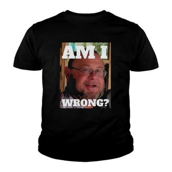 Mens Am I Wrong Funny Youth T-shirt | Mazezy