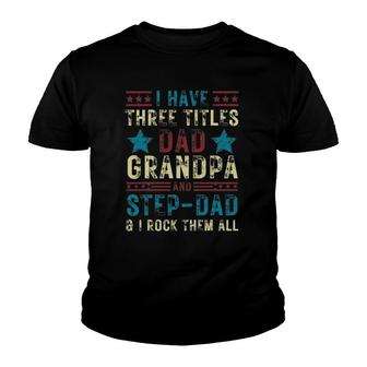 Mens I Have Three Titles Dad Grandpa Step Dad Funny Father's Day Youth T-shirt | Mazezy