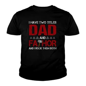Mens I Have Two Titles Dad And Fathor And I Rock Them Both Youth T-shirt | Mazezy