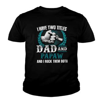 Mens I Have Two Titles Dad And Papaw And I Rock Them Both Youth T-shirt | Mazezy