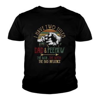 Mens I Have Two Titles Dad And Peepaw The Man Myth Bad Influence Youth T-shirt | Mazezy