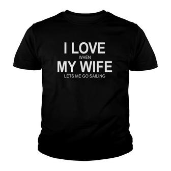 Mens I Love When My Wife Lets Me Go Sailing Youth T-shirt | Mazezy