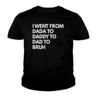 Mens I Went From Dada To Daddy To Dad To Bruh Youth T-shirt | Mazezy