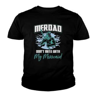 Mens Mens Merdad Don't Mess With My Mermaid Father's Day Youth T-shirt | Mazezy