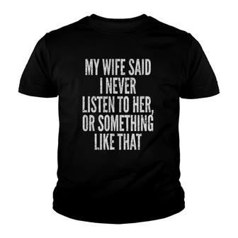Mens My Wife Said I Never Listen To Her Or Something Like That Youth T-shirt | Mazezy