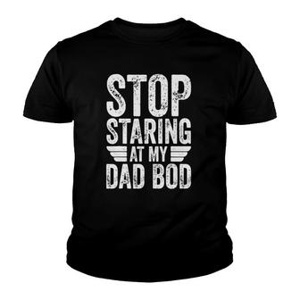 Mens Stop Staring At My Dad Bod Funny Father's Day Gift Youth T-shirt | Mazezy