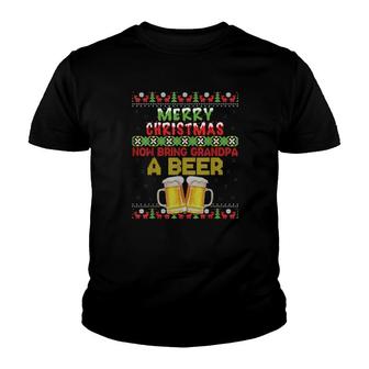 Merry Christmas Now Bring Grandpa A Beer Ugly Youth T-shirt | Mazezy