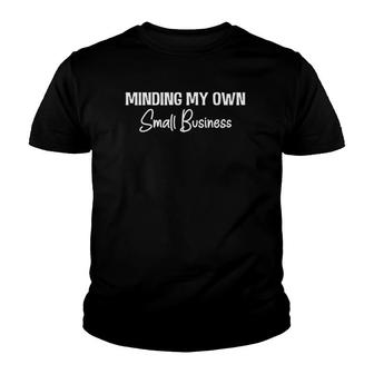 Minding My Own Small Business Disciplined Entrepreneurship Youth T-shirt | Mazezy