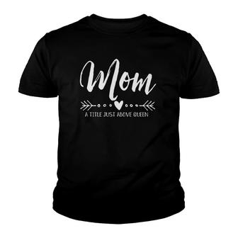 Mom A Title Just Above Queen Best Mother Gift Tee Youth T-shirt | Mazezy