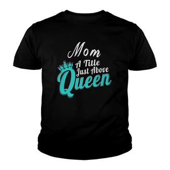 Mom A Title Just Above Queen Mother Gifts For Women Youth T-shirt | Mazezy