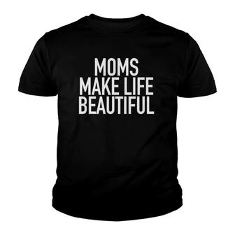 Moms Make Life Beautiful - Popular Parenting Quote Youth T-shirt | Mazezy
