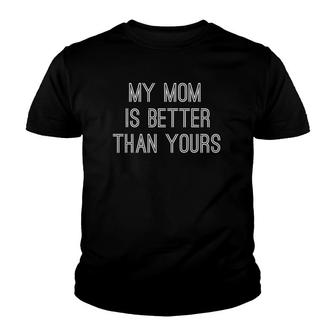 Mother's Day My Mom Is Better Than Yours Funny Youth T-shirt | Mazezy