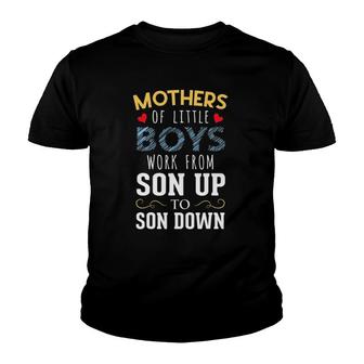 Mothers Of Little Boys Work From Son Up To Sun Down Youth T-shirt | Mazezy