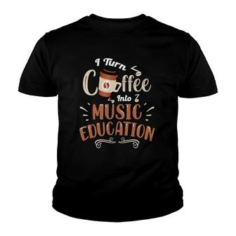 Music Teacher - I Turn Coffee Into Music Education Youth T-shirt | Mazezy