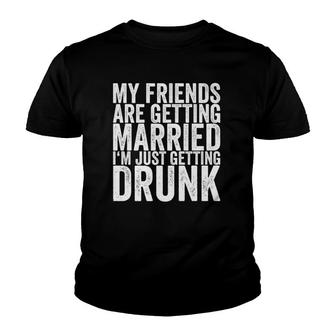 My Friends Are Getting Married I'm Just Getting Drunk Youth T-shirt | Mazezy