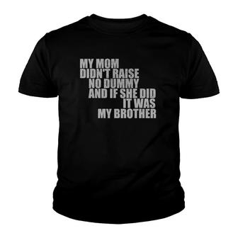 My Mom Didn't Raise No Dummy If She Did It Was My Brother Youth T-shirt | Mazezy